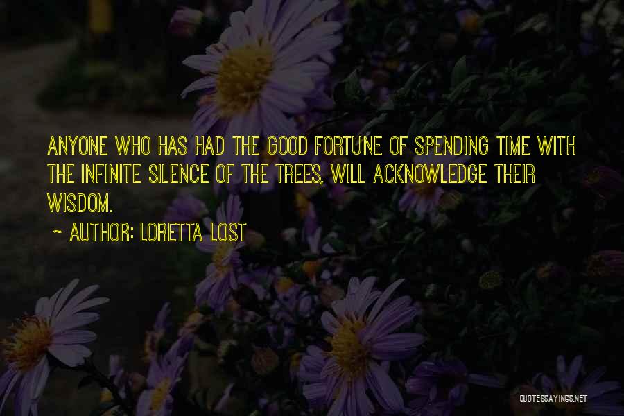 Loretta Lost Quotes: Anyone Who Has Had The Good Fortune Of Spending Time With The Infinite Silence Of The Trees, Will Acknowledge Their