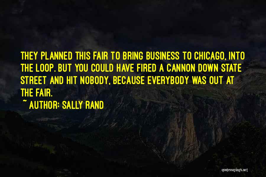Sally Rand Quotes: They Planned This Fair To Bring Business To Chicago, Into The Loop. But You Could Have Fired A Cannon Down