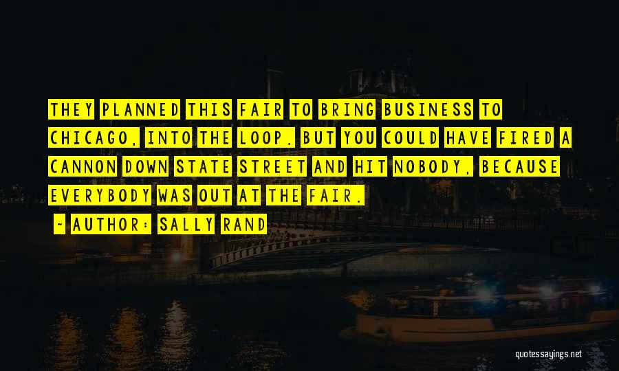 Sally Rand Quotes: They Planned This Fair To Bring Business To Chicago, Into The Loop. But You Could Have Fired A Cannon Down