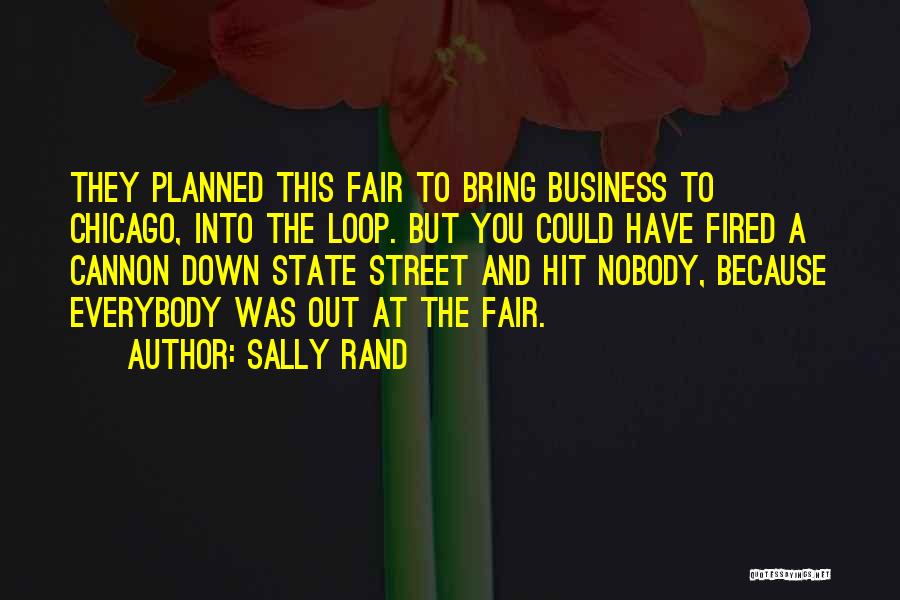 Sally Rand Quotes: They Planned This Fair To Bring Business To Chicago, Into The Loop. But You Could Have Fired A Cannon Down