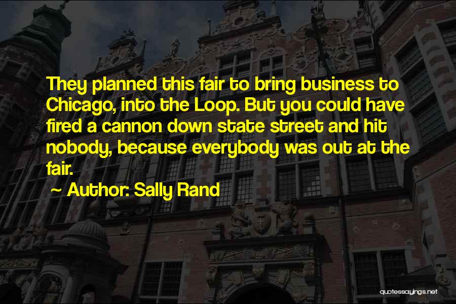 Sally Rand Quotes: They Planned This Fair To Bring Business To Chicago, Into The Loop. But You Could Have Fired A Cannon Down