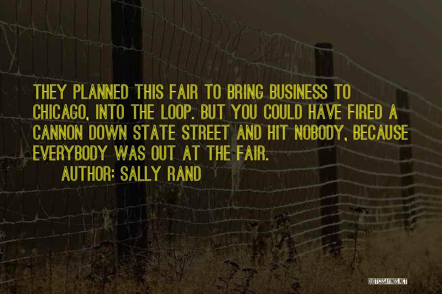 Sally Rand Quotes: They Planned This Fair To Bring Business To Chicago, Into The Loop. But You Could Have Fired A Cannon Down