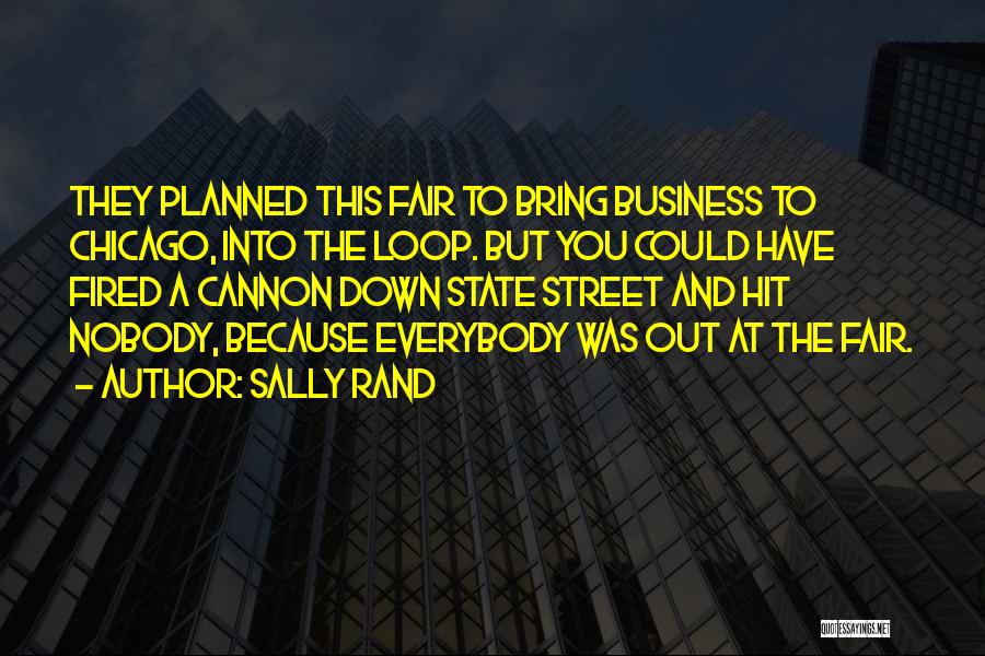 Sally Rand Quotes: They Planned This Fair To Bring Business To Chicago, Into The Loop. But You Could Have Fired A Cannon Down