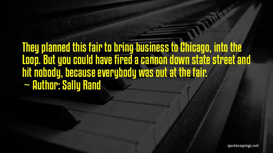 Sally Rand Quotes: They Planned This Fair To Bring Business To Chicago, Into The Loop. But You Could Have Fired A Cannon Down