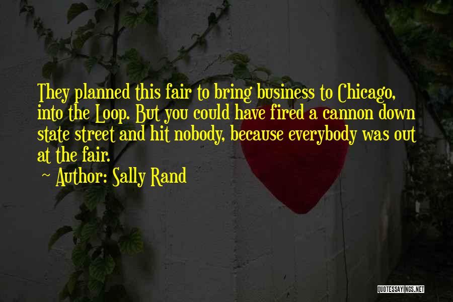 Sally Rand Quotes: They Planned This Fair To Bring Business To Chicago, Into The Loop. But You Could Have Fired A Cannon Down