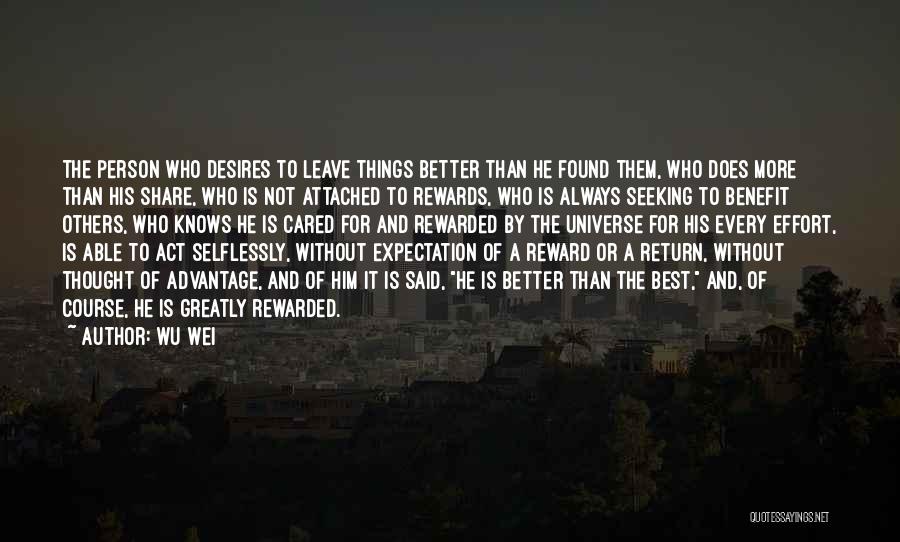 Wu Wei Quotes: The Person Who Desires To Leave Things Better Than He Found Them, Who Does More Than His Share, Who Is