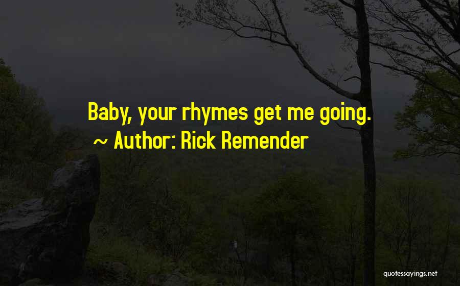 Rick Remender Quotes: Baby, Your Rhymes Get Me Going.