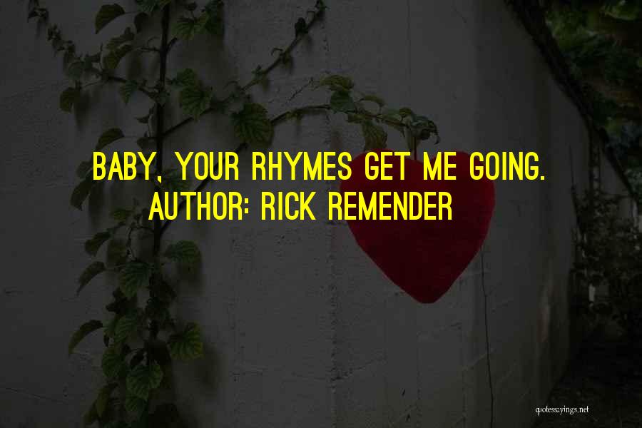 Rick Remender Quotes: Baby, Your Rhymes Get Me Going.