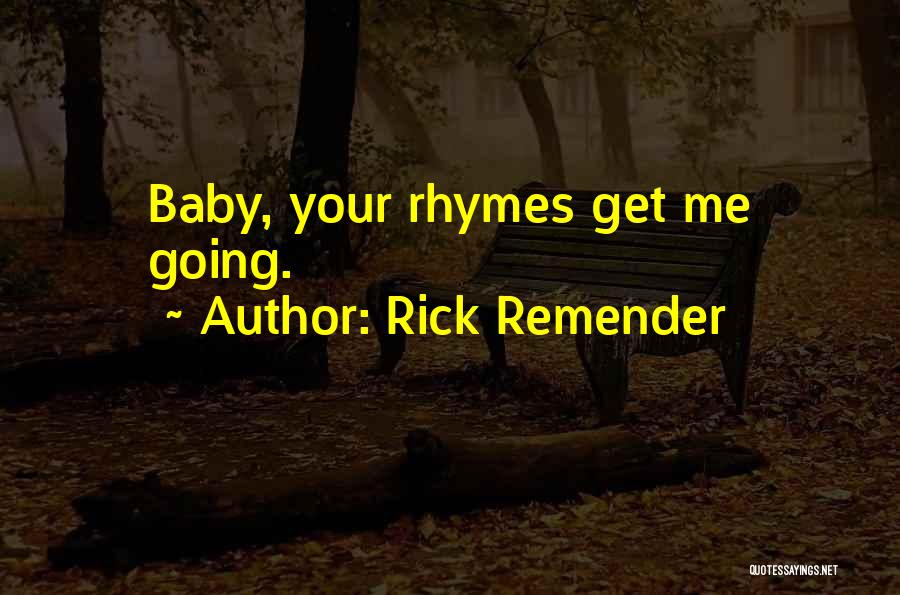 Rick Remender Quotes: Baby, Your Rhymes Get Me Going.