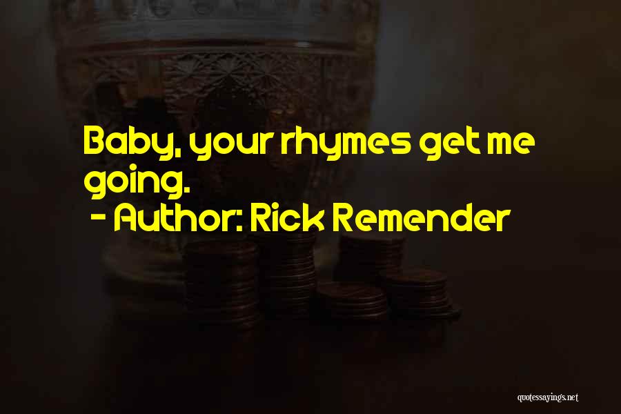 Rick Remender Quotes: Baby, Your Rhymes Get Me Going.