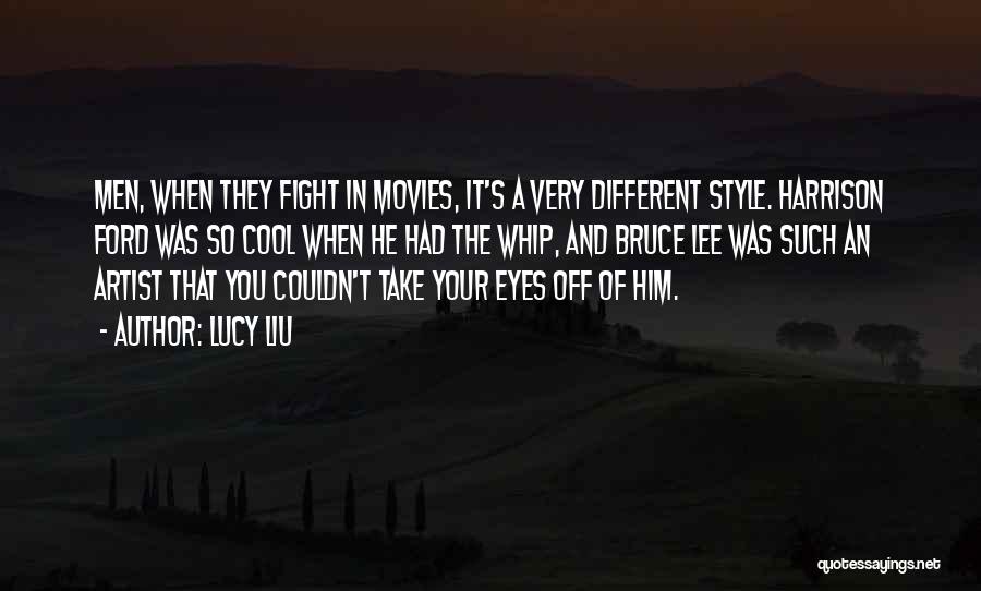 Lucy Liu Quotes: Men, When They Fight In Movies, It's A Very Different Style. Harrison Ford Was So Cool When He Had The