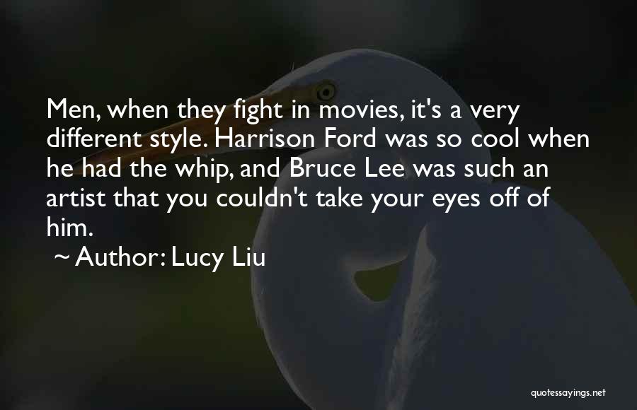 Lucy Liu Quotes: Men, When They Fight In Movies, It's A Very Different Style. Harrison Ford Was So Cool When He Had The