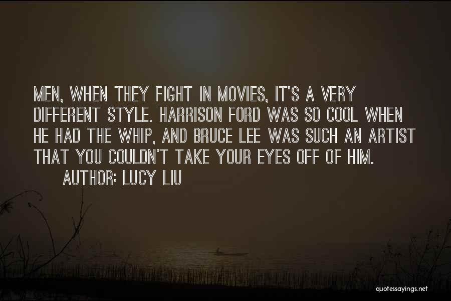 Lucy Liu Quotes: Men, When They Fight In Movies, It's A Very Different Style. Harrison Ford Was So Cool When He Had The