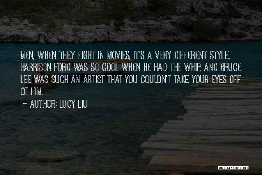Lucy Liu Quotes: Men, When They Fight In Movies, It's A Very Different Style. Harrison Ford Was So Cool When He Had The
