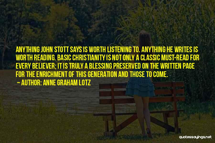 Anne Graham Lotz Quotes: Anything John Stott Says Is Worth Listening To. Anything He Writes Is Worth Reading. Basic Christianity Is Not Only A