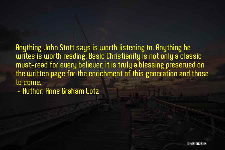 Anne Graham Lotz Quotes: Anything John Stott Says Is Worth Listening To. Anything He Writes Is Worth Reading. Basic Christianity Is Not Only A