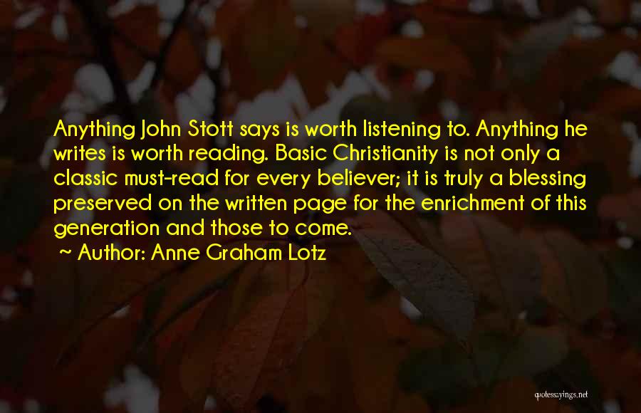 Anne Graham Lotz Quotes: Anything John Stott Says Is Worth Listening To. Anything He Writes Is Worth Reading. Basic Christianity Is Not Only A