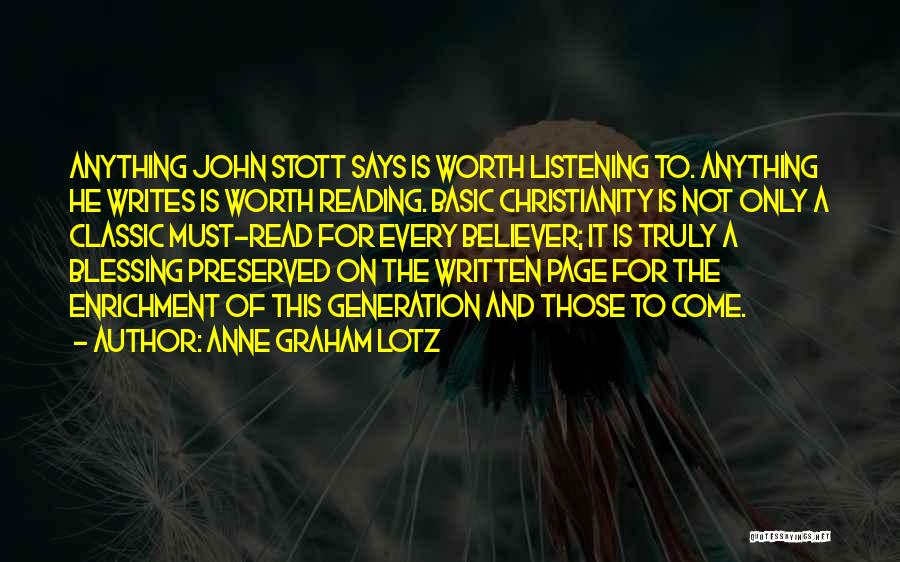 Anne Graham Lotz Quotes: Anything John Stott Says Is Worth Listening To. Anything He Writes Is Worth Reading. Basic Christianity Is Not Only A