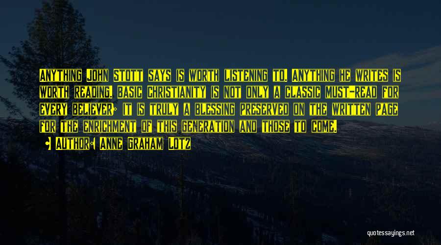 Anne Graham Lotz Quotes: Anything John Stott Says Is Worth Listening To. Anything He Writes Is Worth Reading. Basic Christianity Is Not Only A