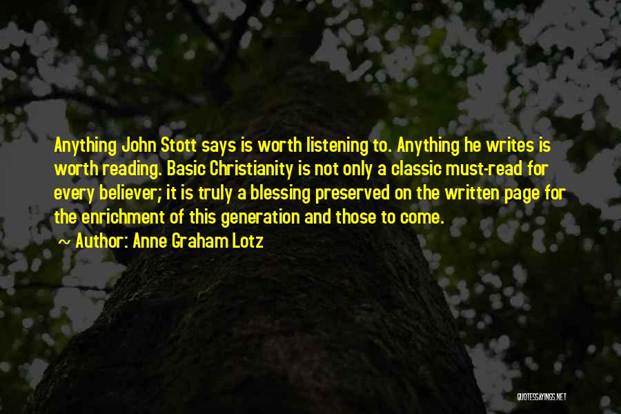 Anne Graham Lotz Quotes: Anything John Stott Says Is Worth Listening To. Anything He Writes Is Worth Reading. Basic Christianity Is Not Only A