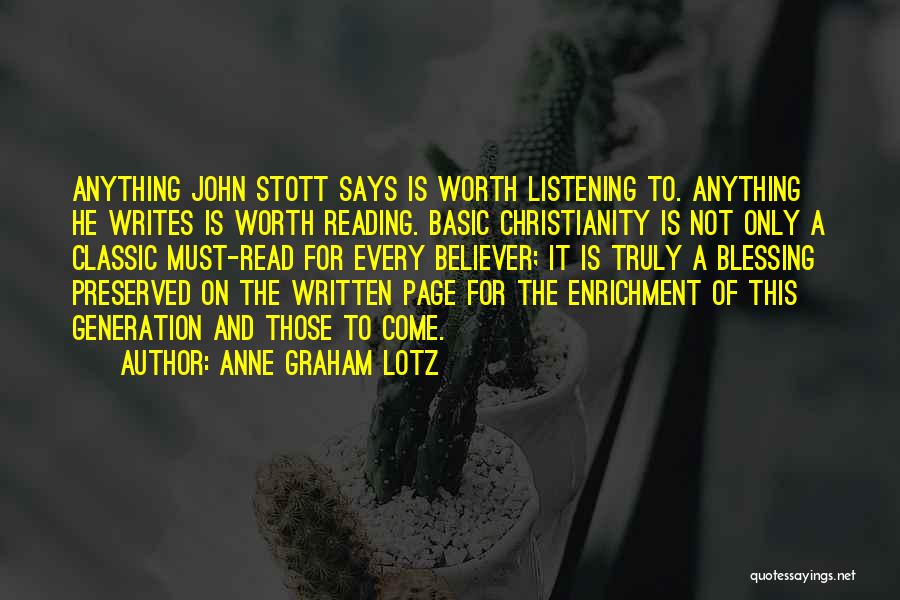 Anne Graham Lotz Quotes: Anything John Stott Says Is Worth Listening To. Anything He Writes Is Worth Reading. Basic Christianity Is Not Only A