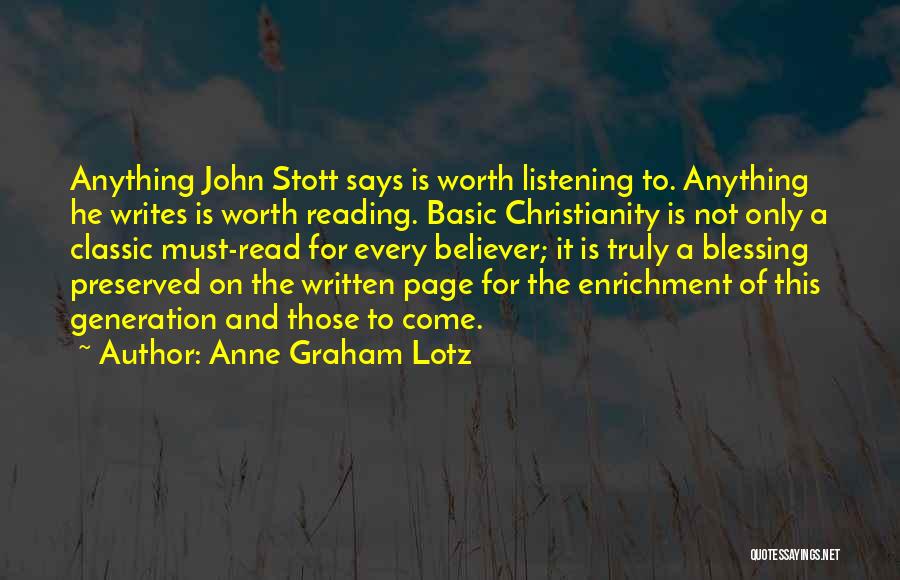 Anne Graham Lotz Quotes: Anything John Stott Says Is Worth Listening To. Anything He Writes Is Worth Reading. Basic Christianity Is Not Only A