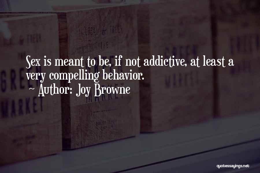 Joy Browne Quotes: Sex Is Meant To Be, If Not Addictive, At Least A Very Compelling Behavior.