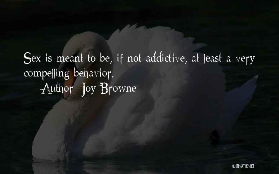 Joy Browne Quotes: Sex Is Meant To Be, If Not Addictive, At Least A Very Compelling Behavior.