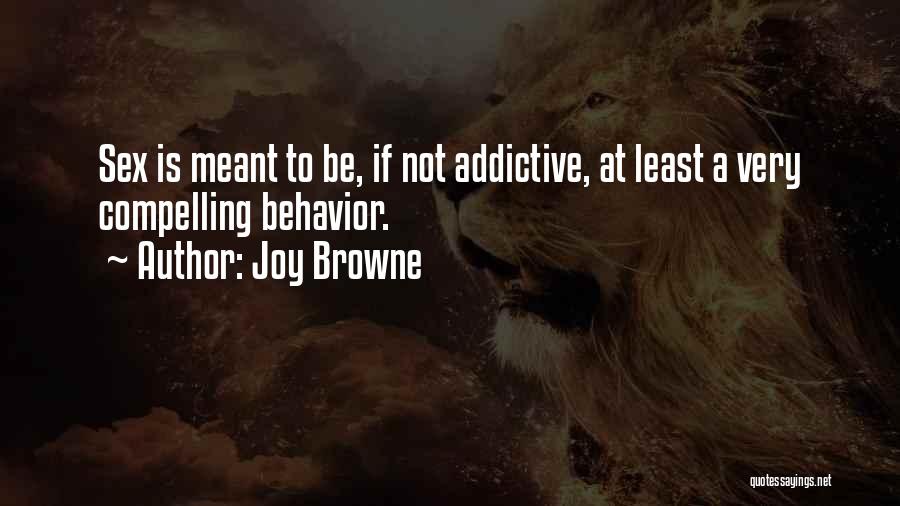 Joy Browne Quotes: Sex Is Meant To Be, If Not Addictive, At Least A Very Compelling Behavior.