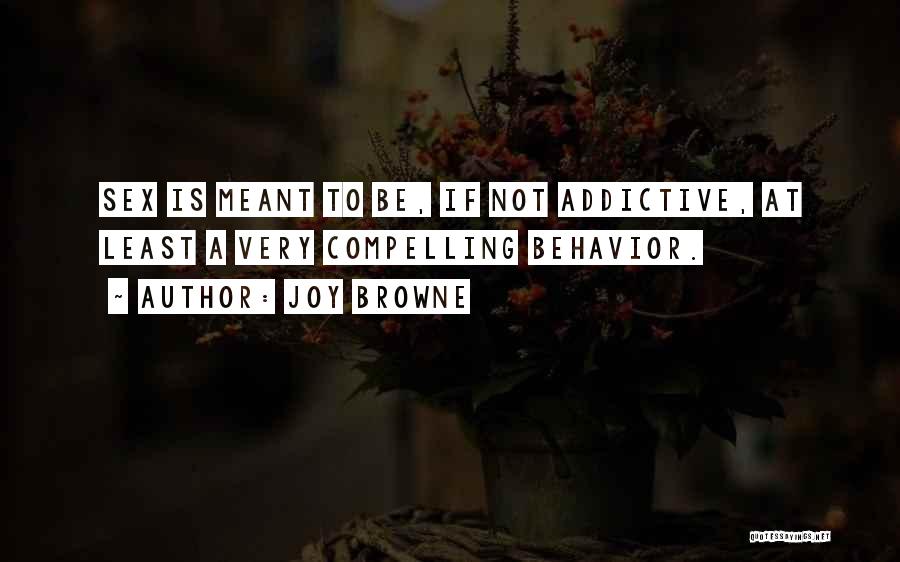 Joy Browne Quotes: Sex Is Meant To Be, If Not Addictive, At Least A Very Compelling Behavior.