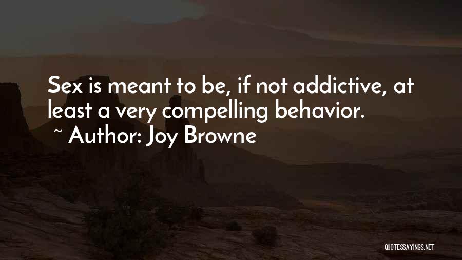 Joy Browne Quotes: Sex Is Meant To Be, If Not Addictive, At Least A Very Compelling Behavior.