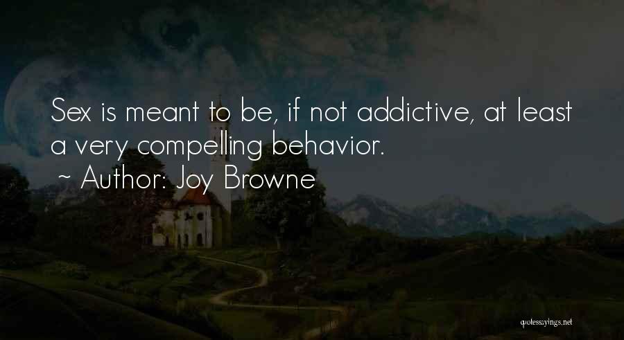 Joy Browne Quotes: Sex Is Meant To Be, If Not Addictive, At Least A Very Compelling Behavior.