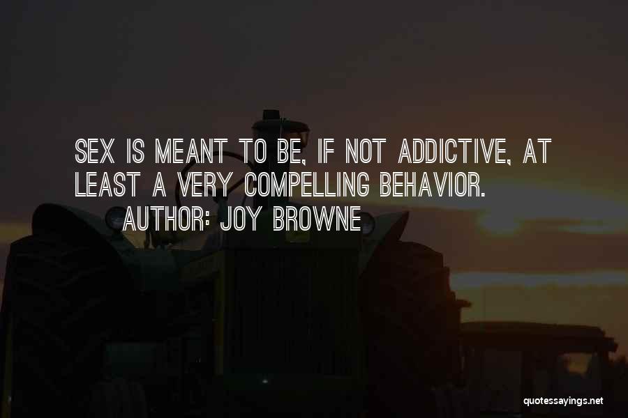 Joy Browne Quotes: Sex Is Meant To Be, If Not Addictive, At Least A Very Compelling Behavior.