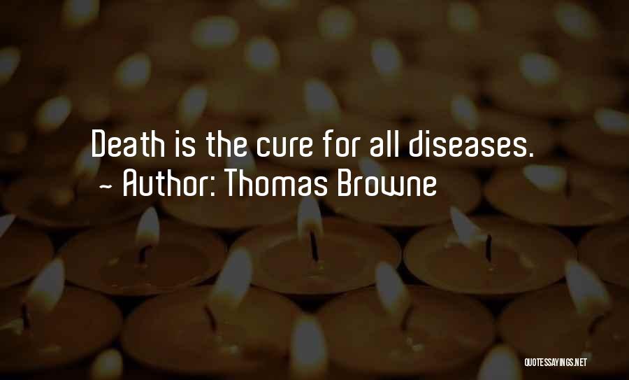 Thomas Browne Quotes: Death Is The Cure For All Diseases.