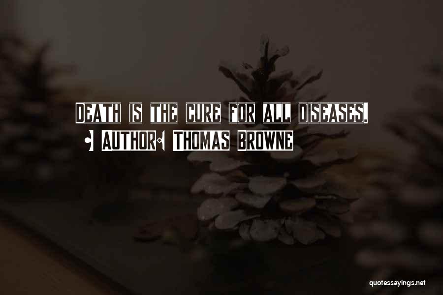 Thomas Browne Quotes: Death Is The Cure For All Diseases.