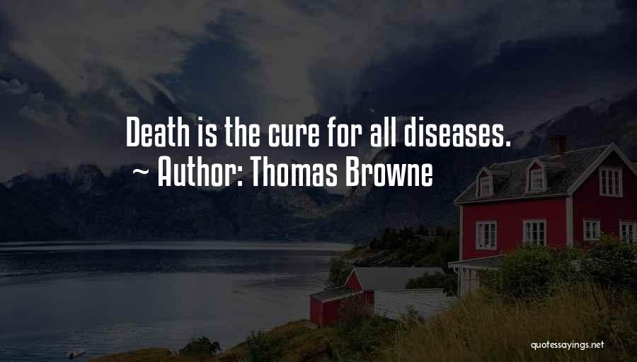 Thomas Browne Quotes: Death Is The Cure For All Diseases.