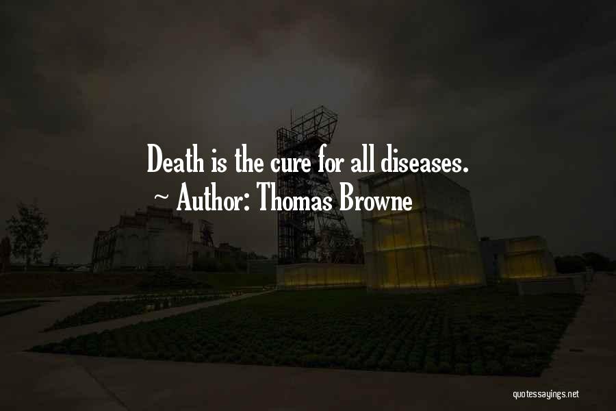 Thomas Browne Quotes: Death Is The Cure For All Diseases.