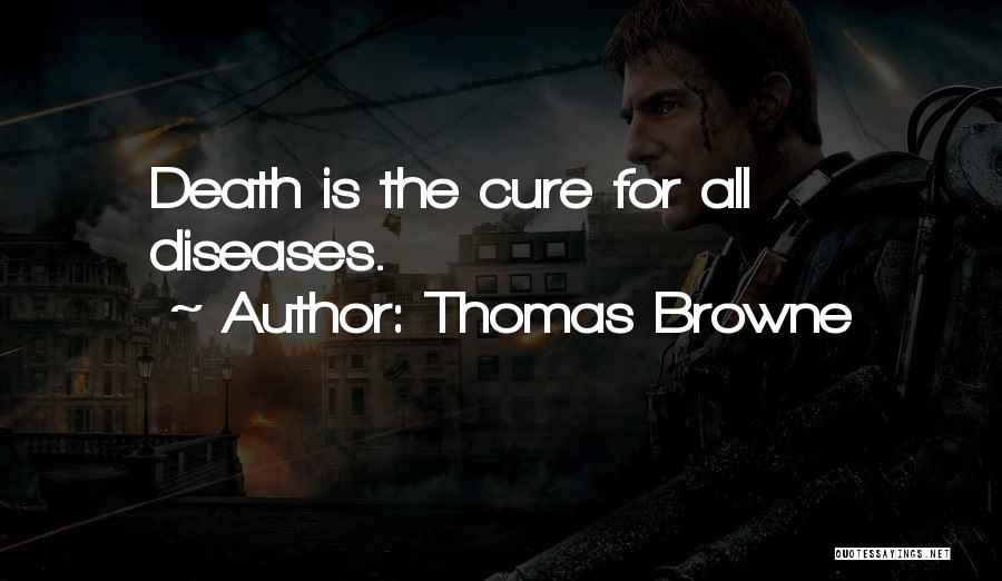 Thomas Browne Quotes: Death Is The Cure For All Diseases.