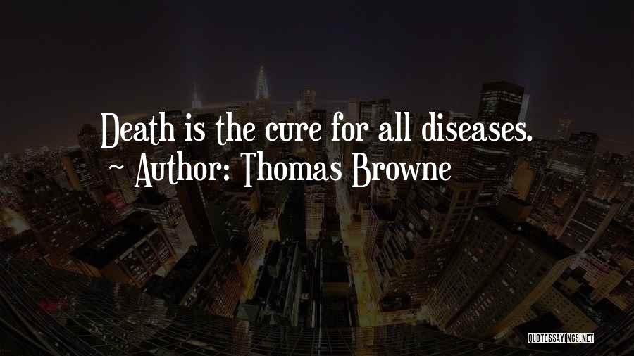 Thomas Browne Quotes: Death Is The Cure For All Diseases.