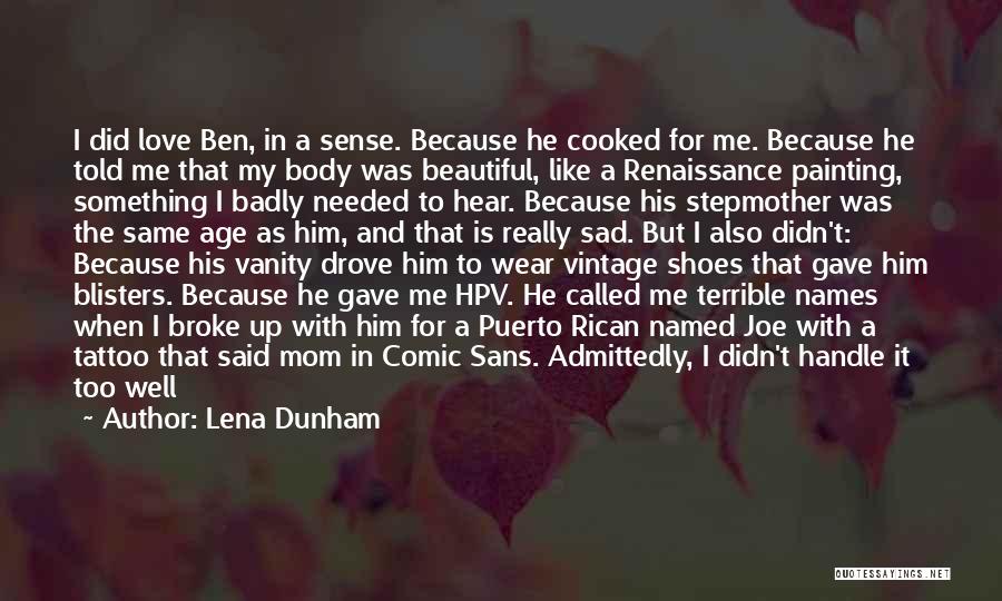 Lena Dunham Quotes: I Did Love Ben, In A Sense. Because He Cooked For Me. Because He Told Me That My Body Was