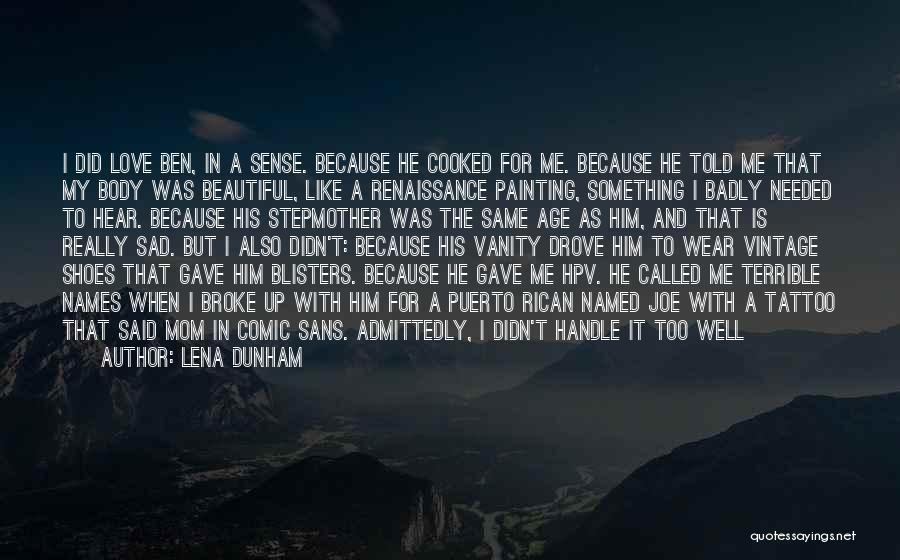 Lena Dunham Quotes: I Did Love Ben, In A Sense. Because He Cooked For Me. Because He Told Me That My Body Was