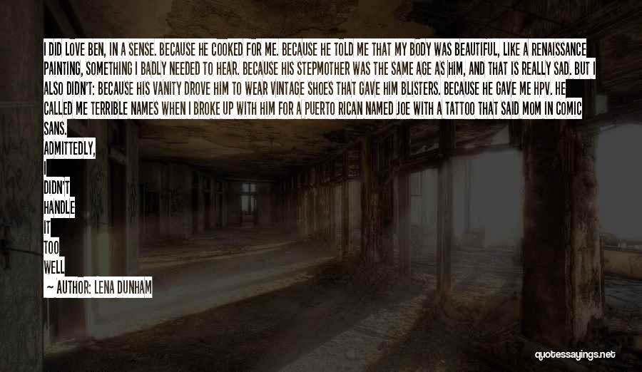 Lena Dunham Quotes: I Did Love Ben, In A Sense. Because He Cooked For Me. Because He Told Me That My Body Was