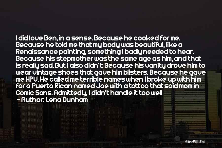 Lena Dunham Quotes: I Did Love Ben, In A Sense. Because He Cooked For Me. Because He Told Me That My Body Was