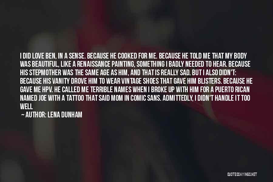 Lena Dunham Quotes: I Did Love Ben, In A Sense. Because He Cooked For Me. Because He Told Me That My Body Was