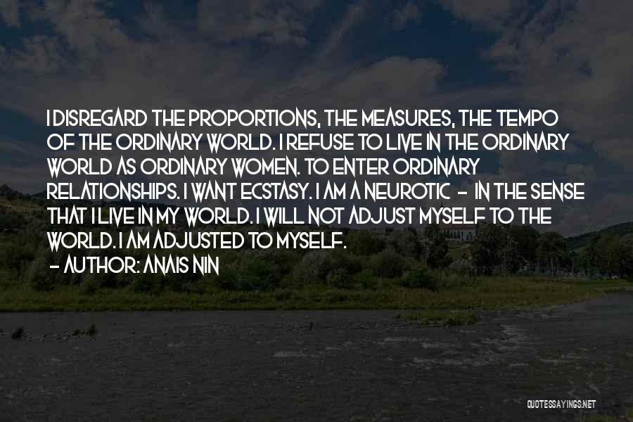 Anais Nin Quotes: I Disregard The Proportions, The Measures, The Tempo Of The Ordinary World. I Refuse To Live In The Ordinary World