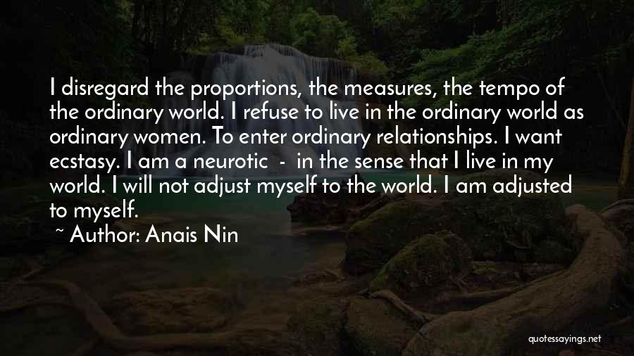 Anais Nin Quotes: I Disregard The Proportions, The Measures, The Tempo Of The Ordinary World. I Refuse To Live In The Ordinary World