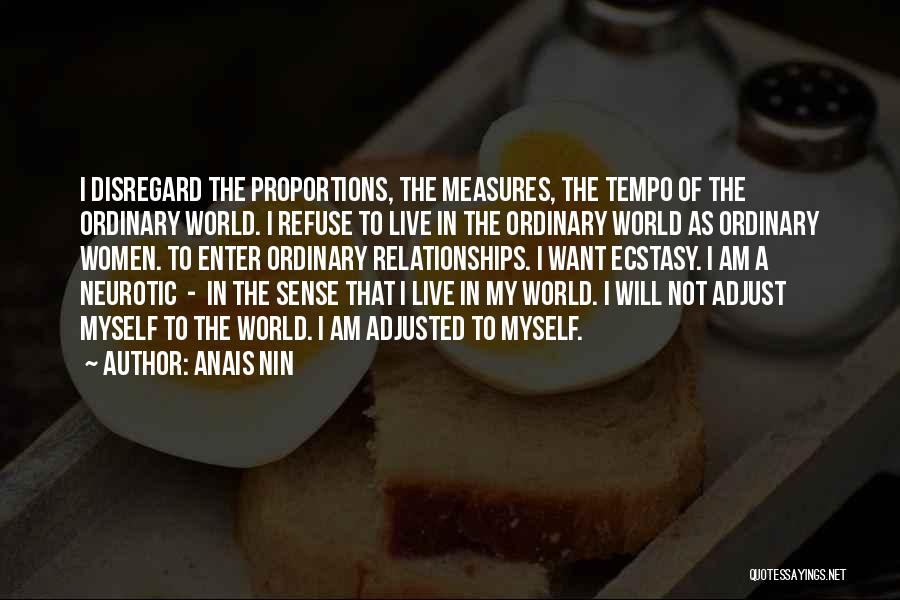 Anais Nin Quotes: I Disregard The Proportions, The Measures, The Tempo Of The Ordinary World. I Refuse To Live In The Ordinary World