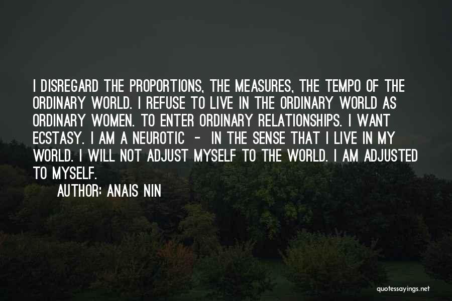 Anais Nin Quotes: I Disregard The Proportions, The Measures, The Tempo Of The Ordinary World. I Refuse To Live In The Ordinary World