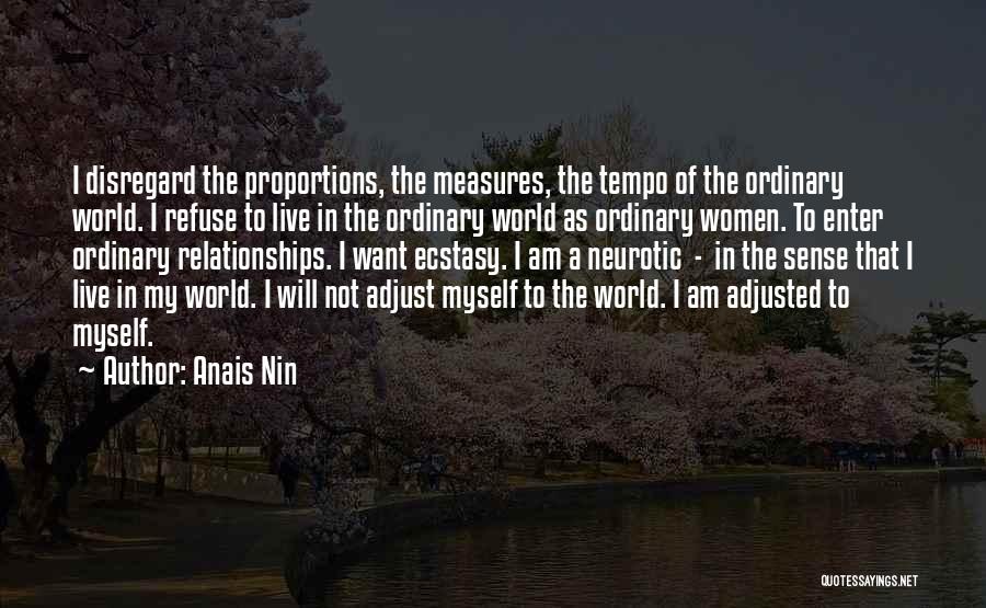 Anais Nin Quotes: I Disregard The Proportions, The Measures, The Tempo Of The Ordinary World. I Refuse To Live In The Ordinary World