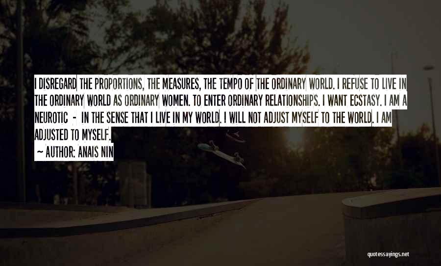 Anais Nin Quotes: I Disregard The Proportions, The Measures, The Tempo Of The Ordinary World. I Refuse To Live In The Ordinary World